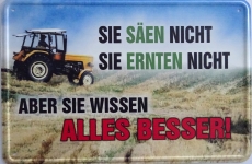 Blechschild - Sie Säen nicht - Sie ernten nicht - aber Sie wissen alles besser! (422)